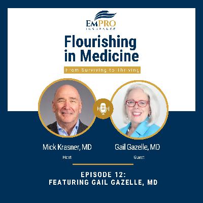Flourishing in Medicine: From Surviving to Thriving Episode 12 From Burnout to Flourishing: Insights from Dr. Gail Gazelle