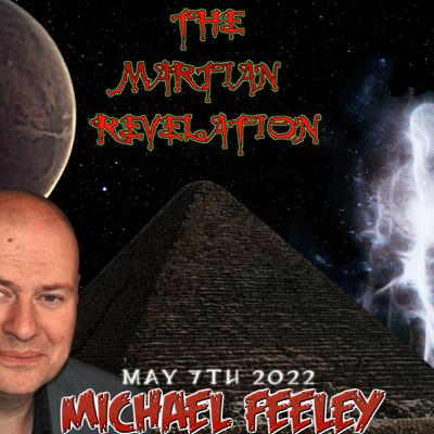 THE MARTIAN REVELATION 5_07_22 GUEST: MICHAEL FEELEY