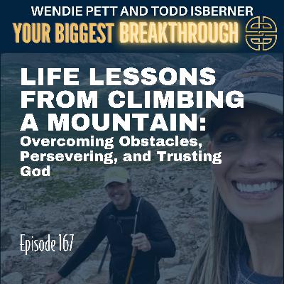 Episode 167: Life Lessons from Climbing a Mountain: Overcoming Obstacles, Persevering, and Trusting God