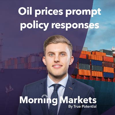 Oil prices cause policy shifts as prices rise | Morning Markets