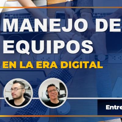 Ep. 06 - Cómo manejar equipos de trabajo en la era digital