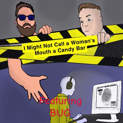 029 - True Crime - I Might Not Call a Woman’s Mouth a Candy Bar ft Bug
