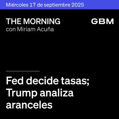 THE MORNING 17-09-25 | Fed decide tasas; Trump analiza aranceles; China restringe Nvidia; México inicia consultas T-MEC; Carso y Herdez destacan.
