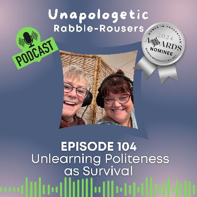 104: Unlearning Politeness as Survival