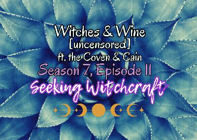 S7 Ep11: Witches & Wine [uncensored] ft. the Coven & Cain