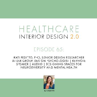 Episode 65, Dr. Kati Peditto, PhD, Senior Design Researcher at DLR Group, Design Psychologist | Keynote Speaker | AuDHD | Designing Spaces for Neurodiversity and Mental Health