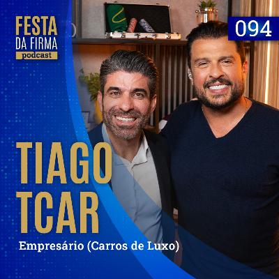 TIAGO TCAR | FESTA DA FIRMA PODCAST #094