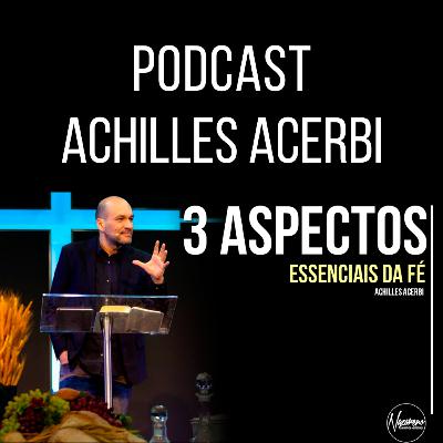 3 ASPECTOS ESSENCIAIS DA FÉ - PR. ACHILLES ACERBI 3 ASPECTOS ESSENCIAIS DA FÉ - PR. ACHILLES ACERBI