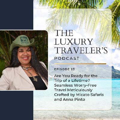Ep 23 - Are You Ready for the Trip of a Lifetime? Seamless Worry-Free Travel Meticulously Crafted by Micato Safaris and Anna Pinto Ep 23 - Are You Ready for the Trip of a Lifetime? Seamless Worry-Free Travel Meticulously Crafted by Micato Safaris and Anna Pinto