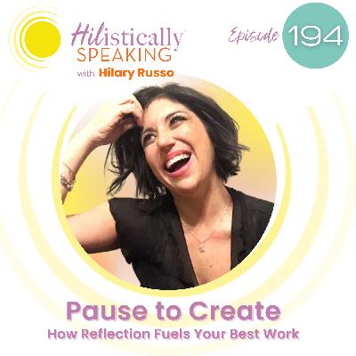 Ep194 - Pause to Create: How Reflection Fuels Your Best Work with Hilary Russo