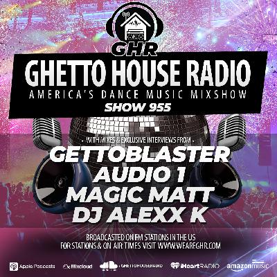 GHR - Show 955 - Gettoblaster, Audio 1, Magic Matt, DJ Alexx K