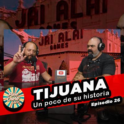 TIJUANA, un poco de su historia │ Episodio 26 PURO CHORO ALV