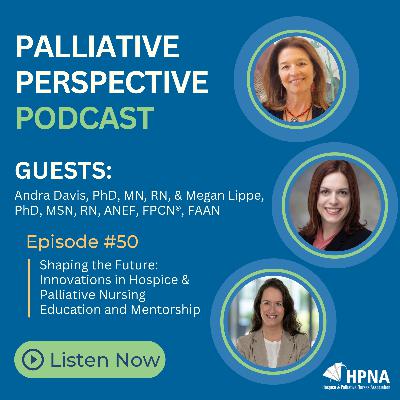 Ep. 50 - Shaping the Future: Innovations in Hospice & Palliative Nursing Education and Mentorship
