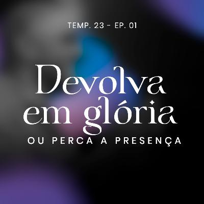 Devolva em glória ou perca a presença