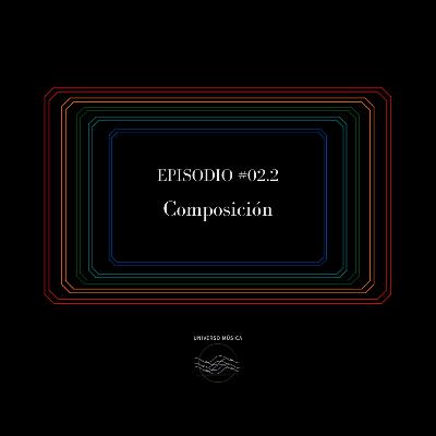 Episodios #02.2 - Composición Episodios #02.2 - Composición