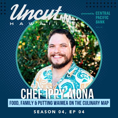 Season 04 Ep 04: Chef Ippy Aiona // Food, Family & Putting Waimea on the Culinary Map