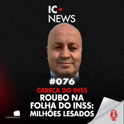 CARECA DO INSS: FRAUDE BILIONÁRIA E DESCONTOS INDEVIDOS EM APOSENTADORIAS - IC NEWS #076