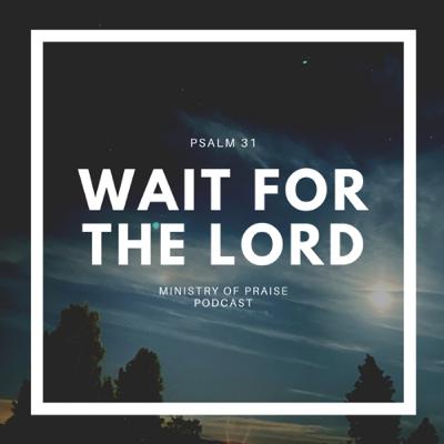 Wait for the Lord (Psalm 31)