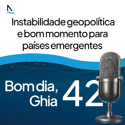 Bom dia Ghia 42 - Instabilidade geopolítica e bom momento para países emergentes Bom dia Ghia 42 - Instabilidade geopolítica e bom momento para países emergentes