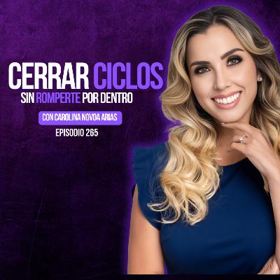 Cómo cerrar ciclos y seguir adelante — Carolina Novoa Arias 💜 Ep.265
