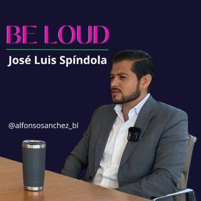 #009 BE LOUD | José Luis Spindola #009 BE LOUD | José Luis Spindola