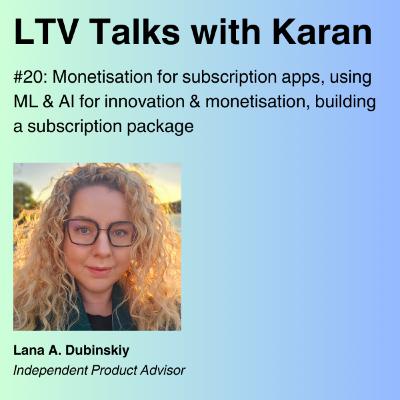 #20: Monetisation for subscription apps, using ML & Al for innovation & monetisation, building a subscription package with Lana Dubinsky (Product Advisor)