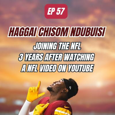 #57 - 🏈 Haggai Chisom Ndubuisi | ⚡️ Joining the NFL 3 years after watching a NFL video on Youtube