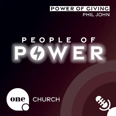 PEOPLE OF POWER - Power Of Giving // One Church Podcast, 8th September 2025