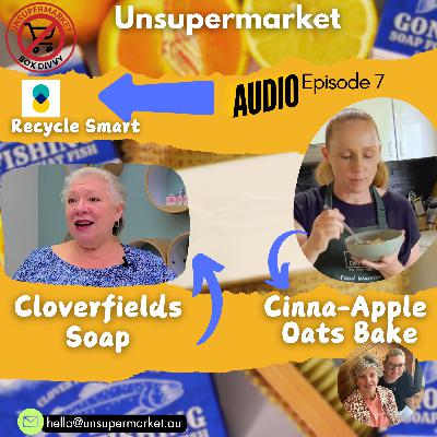 Ep07: We talk to Recycle Smart, Cloverfield's Soap & Apple Cinnamon Oats Bake: RecycleSmart Plastics, Cloverfield's Soaps & Apple Cinnamon Oats Bake Oats Bake