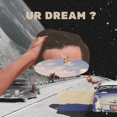 UR DREAM ?