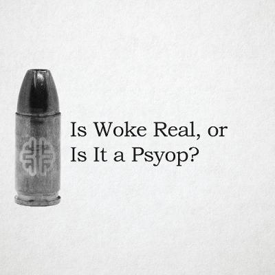 Is Woke Real, or Is It a Psyop?