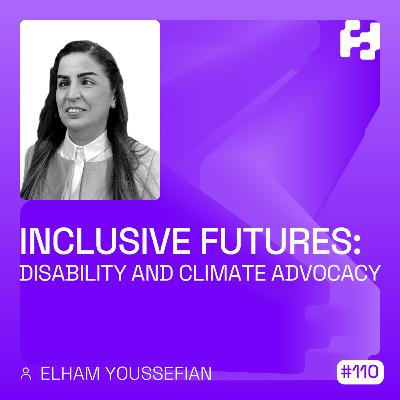 #110 - Inclusive Futures: Disability and Climate Advocacy (Elham Youssefian) #110 - Inclusive Futures: Disability and Climate Advocacy (Elham Youssefian)