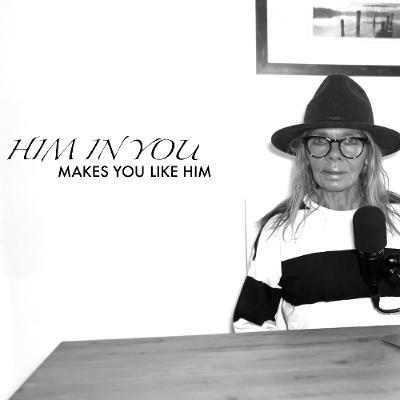 HIM IN YOU MAKES YOU LIKE HIM
