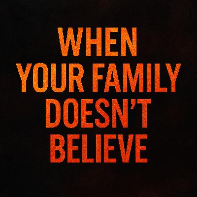 When Your Family Doesn’t Believe