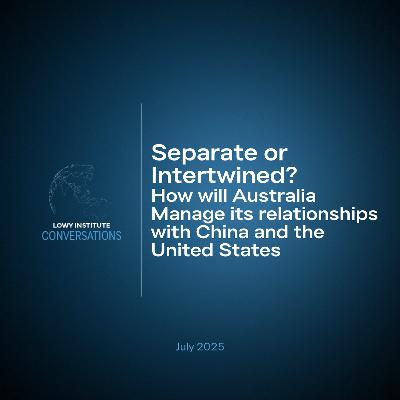 Conversations - Separate or Intertwined? How will Australia Manage its relationships with China and the United States