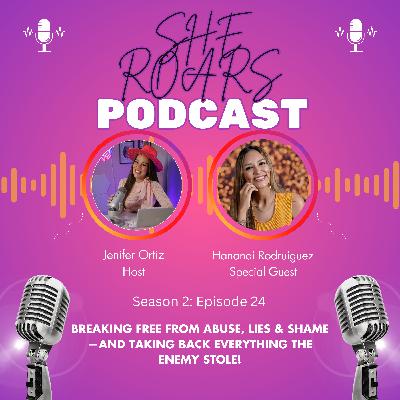 #24| Breaking Free from Abuse, Lies & Shame—And Taking Back Everything the Enemy Stole! with Hananai Rodriguez
