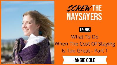 What To Do When The Cost Of Staying Is Too Great | Angie Cole - Part 1