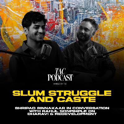 Slum, Struggle, and Caste – Shripad Sinnakaar on Dharavi’s Redevelopment | TAC Podcast | Ep 1