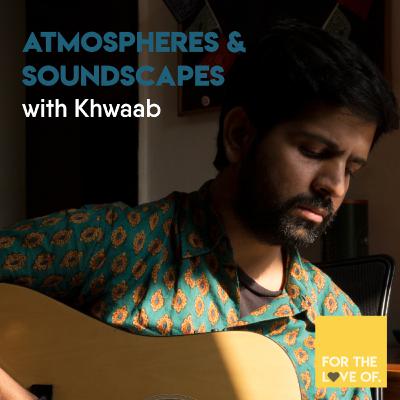 Episode #11 The Refrain | Atmospheres & Soundscapes with Khwaab (Part II) Episode #11 The Refrain | Atmospheres & Soundscapes with Khwaab (Part II)