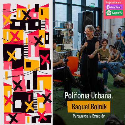 Polifonía Urbana: Raquel Rolnik en el Parque de la Estación