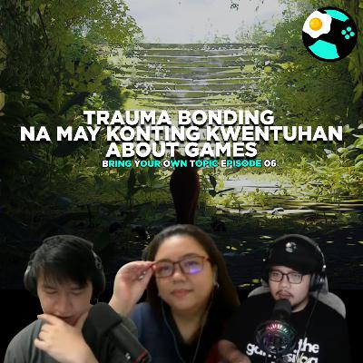 #266 | Trauma Bonding Na May Konting Kwentuhan About Games | Bring Your Own Topic EP06