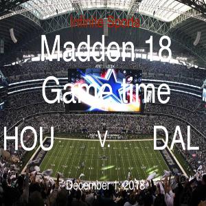 Madden 18 Game Time: HOU@DAL- Dec 1, 2018 Madden 18 Game Time: HOU@DAL- Dec 1, 2018