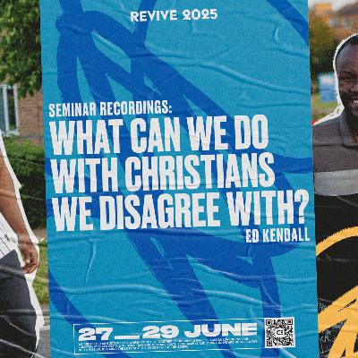 REVIVE 2025 | "What Can We Do with Christians We Disagree with?” From Ed Kendall