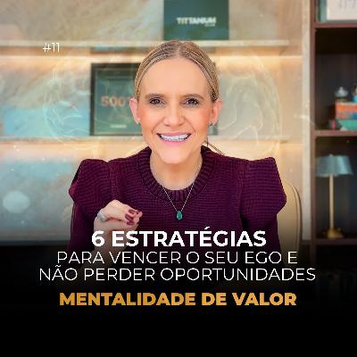 6 Estratégias para Vencer o Seu Ego e Não Perder Oportunidades | Mentalidade de Valor Ep.11