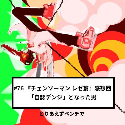 【#76】『チェンソーマン レゼ篇』感想回、「自認デンジ」になった男 【#76】『チェンソーマン レゼ篇』感想回、「自認デンジ」になった男