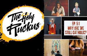 Episode 51: Why Are We Still Catholic? (6/8/18) Episode 51: Why Are We Still Catholic? (6/8/18)