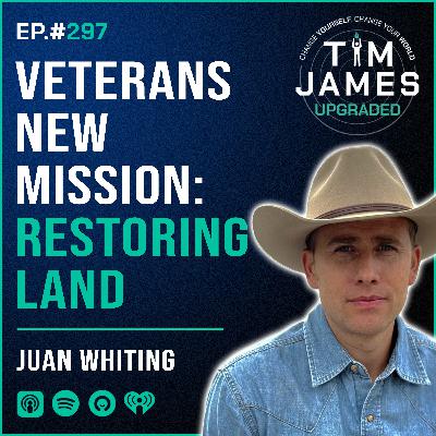 Episode #297 Juan Whiting, Veterans New Mission: Restoring Land