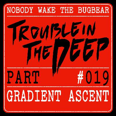 Trouble In The Deep | Part 19 | Gradient Ascent