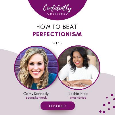 Confidently Cherished Episode 7 - Camy Kennedy on How to Beat Perfectionism Confidently Cherished Episode 7 - Camy Kennedy on How to Beat Perfectionism