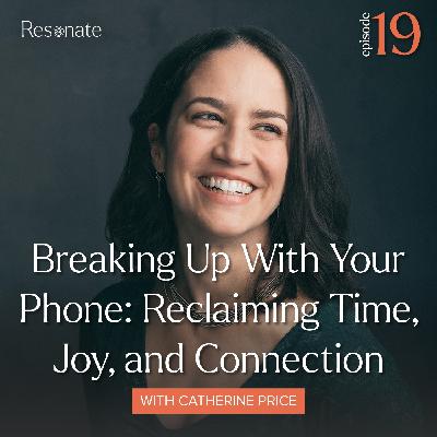 19. Breaking Up With Your Phone: Catherine Price on Reclaiming Time, Joy, and Connection